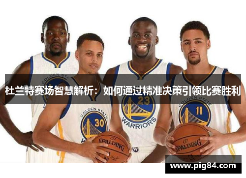 杜兰特赛场智慧解析：如何通过精准决策引领比赛胜利