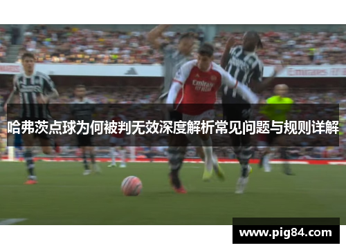 哈弗茨点球为何被判无效深度解析常见问题与规则详解